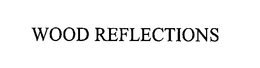 WOOD REFLECTIONS trademark