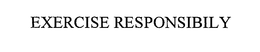 EXERCISE RESPONSIBILY trademark