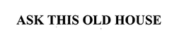 ASK THIS OLD HOUSE trademark