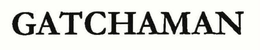 GATCHAMAN trademark