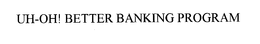UH-OH! BETTER BANKING PROGRAM trademark