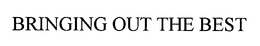 BRINGING OUT THE BEST trademark