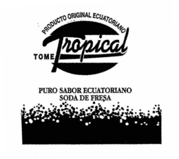 TOME TROPICAL PRODUCTO ORIGINAL ECUATORIANO PURO SABOR ECUATORIANO SODA DE FRESA trademark