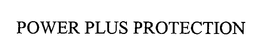 POWER PLUS PROTECTION trademark