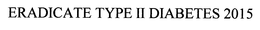 ERADICATE TYPE II DIABETES 2015 trademark