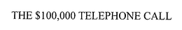 THE $100,000 TELEPHONE CALL trademark