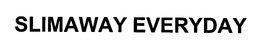 SLIMAWAY EVERYDAY trademark