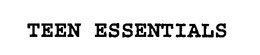 TEEN ESSENTIALS trademark