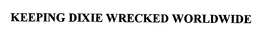 KEEPING DIXIE WRECKED WORLDWIDE trademark