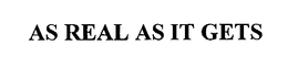 AS REAL AS IT GETS trademark