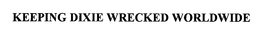 KEEPING DIXIE WRECKED WORLDWIDE trademark