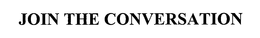 JOIN THE CONVERSATION trademark