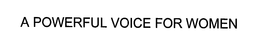 A POWERFUL VOICE FOR WOMEN trademark