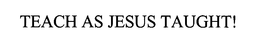 TEACH AS JESUS TAUGHT! trademark