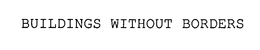 BUILDINGS WITHOUT BORDERS trademark