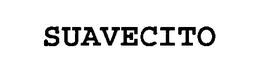 SUAVECITO trademark