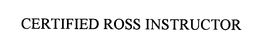 CERTIFIED ROSS INSTRUCTOR trademark