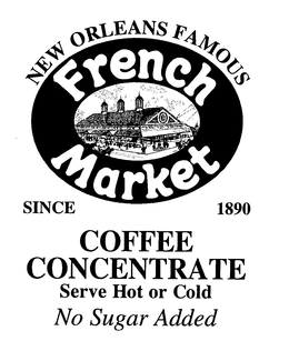 NEW ORLEANS FAMOUS FRENCH MARKET COFFEE CONCENTRATE SERVE HOT OR COLD SINCE 1890 NO SUGAR ADDED trademark