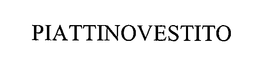 PIATTINOVESTITO trademark