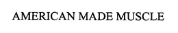AMERICAN MADE MUSCLE trademark