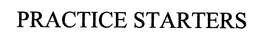 PRACTICE STARTERS trademark
