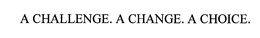A CHALLENGE. A CHANGE. A CHOICE. trademark