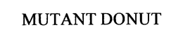 MUTANT DONUT trademark
