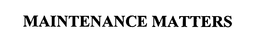 MAINTENANCE MATTERS trademark