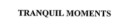 TRANQUIL MOMENTS trademark