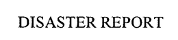 DISASTER REPORT trademark