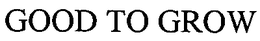 GOOD TO GROW trademark