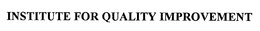 INSTITUTE FOR QUALITY IMPROVEMENT trademark