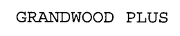 GRANDWOOD PLUS trademark