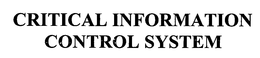 CRITICAL INFORMATION CONTROL SYSTEM trademark