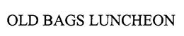 OLD BAGS LUNCHEON trademark