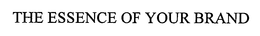 THE ESSENCE OF YOUR BRAND trademark
