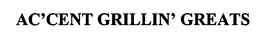 AC'CENT GRILLIN' GREATS trademark
