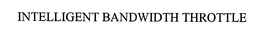 INTELLIGENT BANDWIDTH THROTTLE trademark