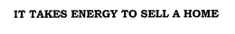 IT TAKES ENERGY TO SELL A HOME trademark