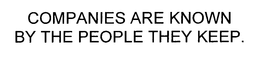 COMPANIES ARE KNOWN BY THE PEOPLE THEY KEEP. trademark