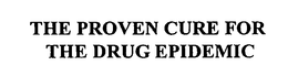 THE PROVEN CURE FOR THE DRUG EPIDEMIC trademark