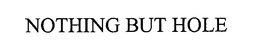 NOTHING BUT HOLE trademark