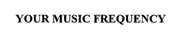 YOUR MUSIC FREQUENCY trademark