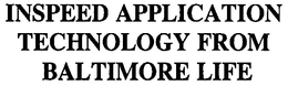 INSPEED APPLICATION TECHNOLOGY FROM BALTIMORE LIFE trademark