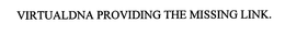 VIRTUALDNA PROVIDING THE MISSING LINK. trademark