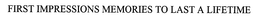 FIRST IMPRESSIONS MEMORIES TO LAST A LIFETIME trademark