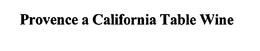 PROVENCE A CALIFORNIA TABLE WINE trademark