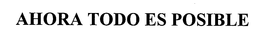 AHORA TODO ES POSIBLE trademark