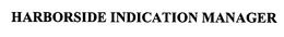 HARBORSIDE INDICATION MANAGER trademark