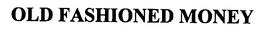 OLD FASHIONED MONEY trademark